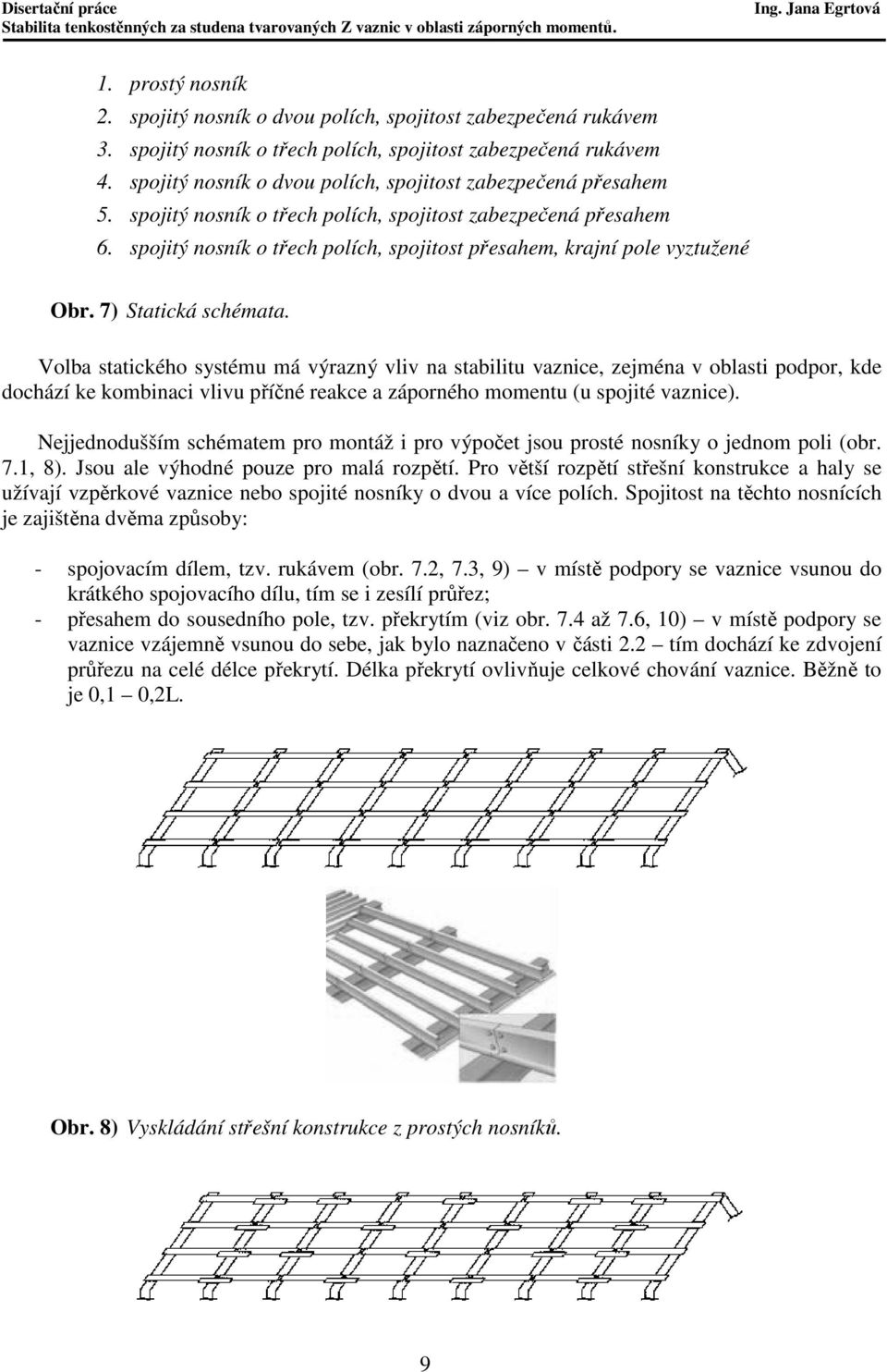 spojitý nosník o třech polích, spojitost přesahem, krajní pole vyztužené Obr. 7) Statická schémata.