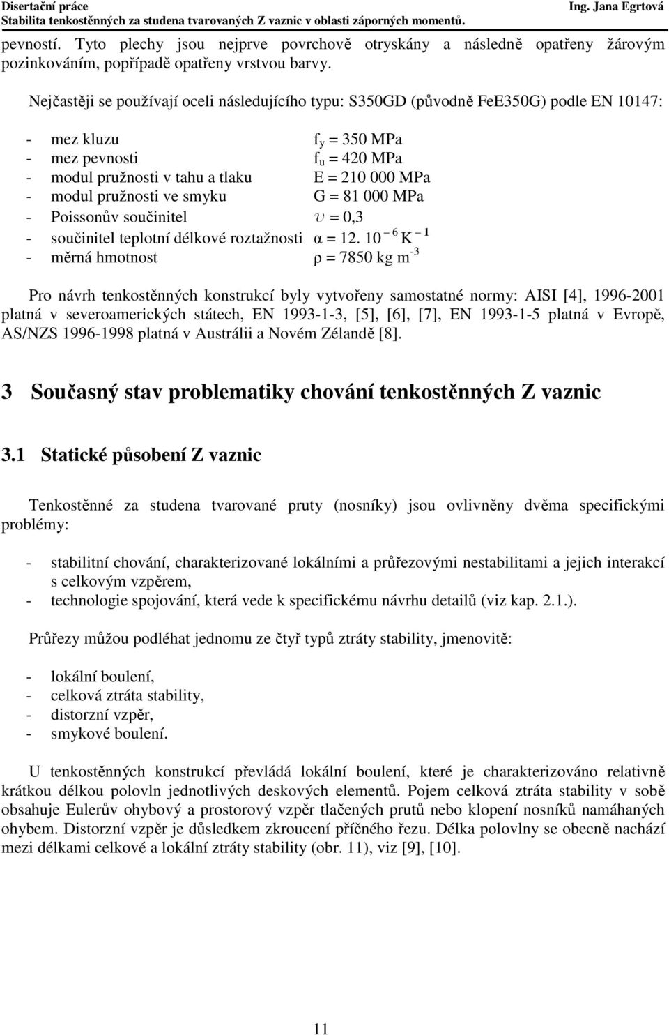 modul pružnosti ve smyku G = 81 000 MPa - Poissonův součinitel u = 0,3 - součinitel teplotní délkové roztažnosti α = 12.