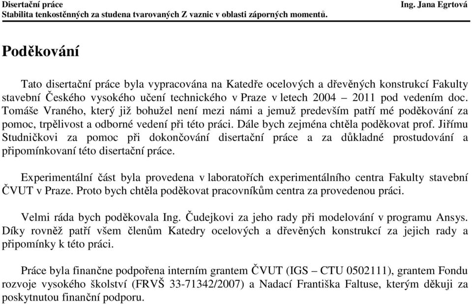 Jiřímu Studničkovi za pomoc při dokončování disertační práce a za důkladné prostudování a připomínkovaní této disertační práce.