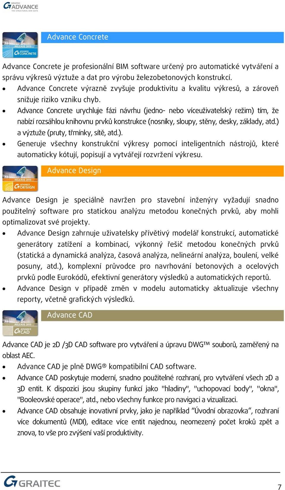 Advance Concrete urychluje fázi návrhu (jedno- nebo víceuživatelský režim) tím, že nabízí rozsáhlou knihovnu prvků konstrukce (nosníky, sloupy, stěny, desky, základy, atd.