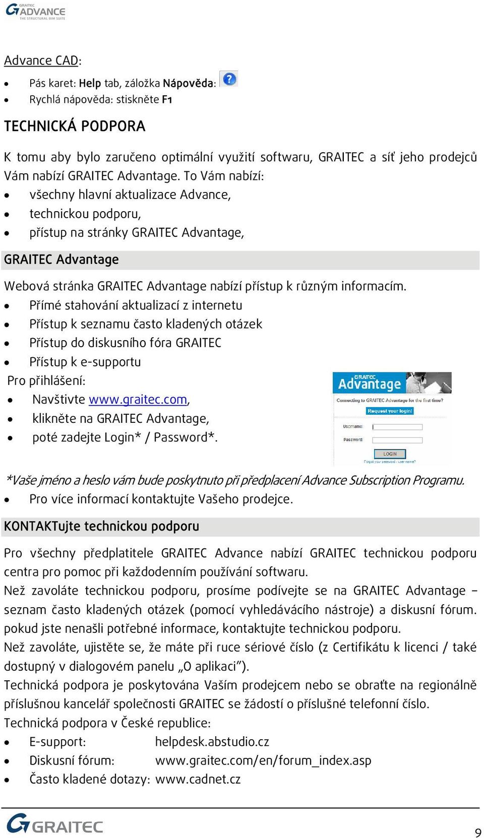 To Vám nabízí: všechny hlavní aktualizace Advance, technickou podporu, přístup na stránky GRAITEC Advantage, GRAITEC Advantage Webová stránka GRAITEC Advantage nabízí přístup k různým informacím.
