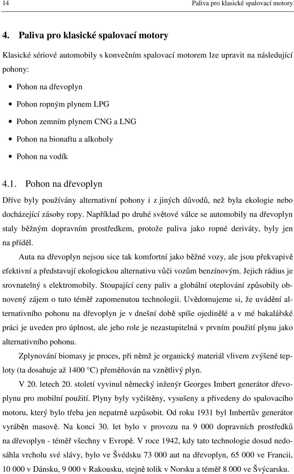 LNG Pohon na bionaftu a alkoholy Pohon na vodík 4.1. Pohon na dřevoplyn Dříve byly používány alternativní pohony i z jiných důvodů, než byla ekologie nebo docházející zásoby ropy.