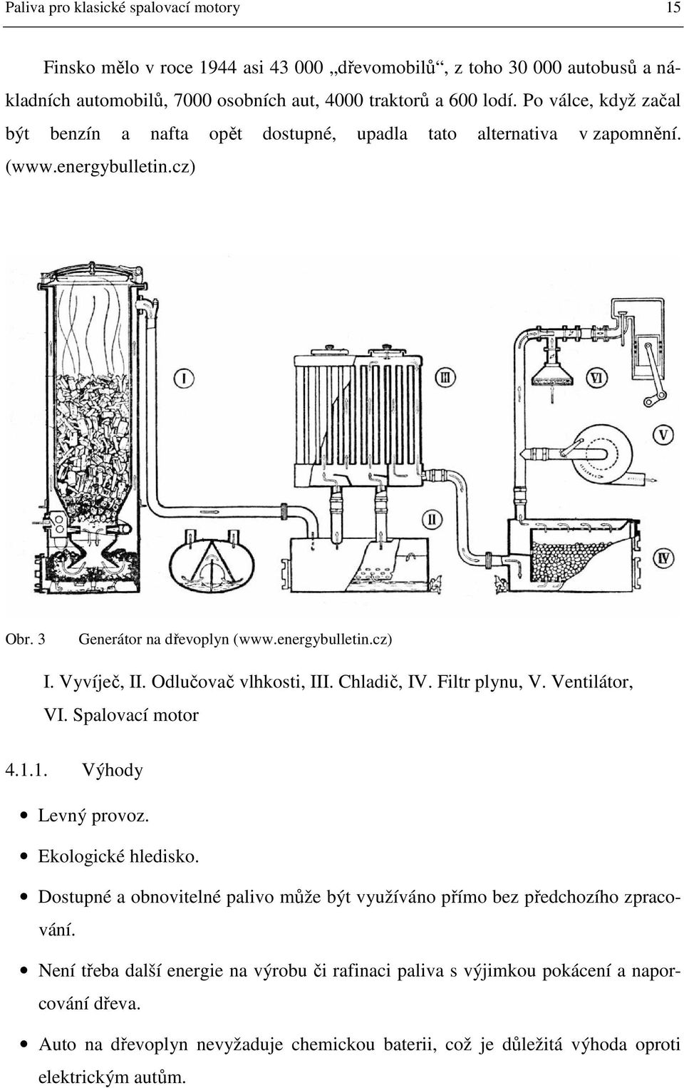 Odlučovač vlhkosti, III. Chladič, IV. Filtr plynu, V. Ventilátor, VI. Spalovací motor 4.1.1. Výhody Levný provoz. Ekologické hledisko.