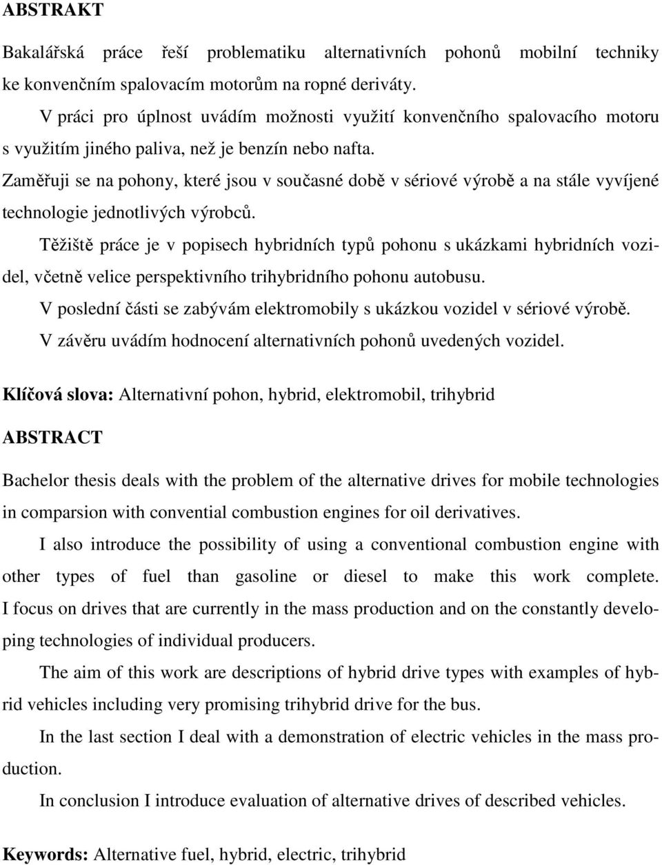 Zaměřuji se na pohony, které jsou v současné době v sériové výrobě a na stále vyvíjené technologie jednotlivých výrobců.