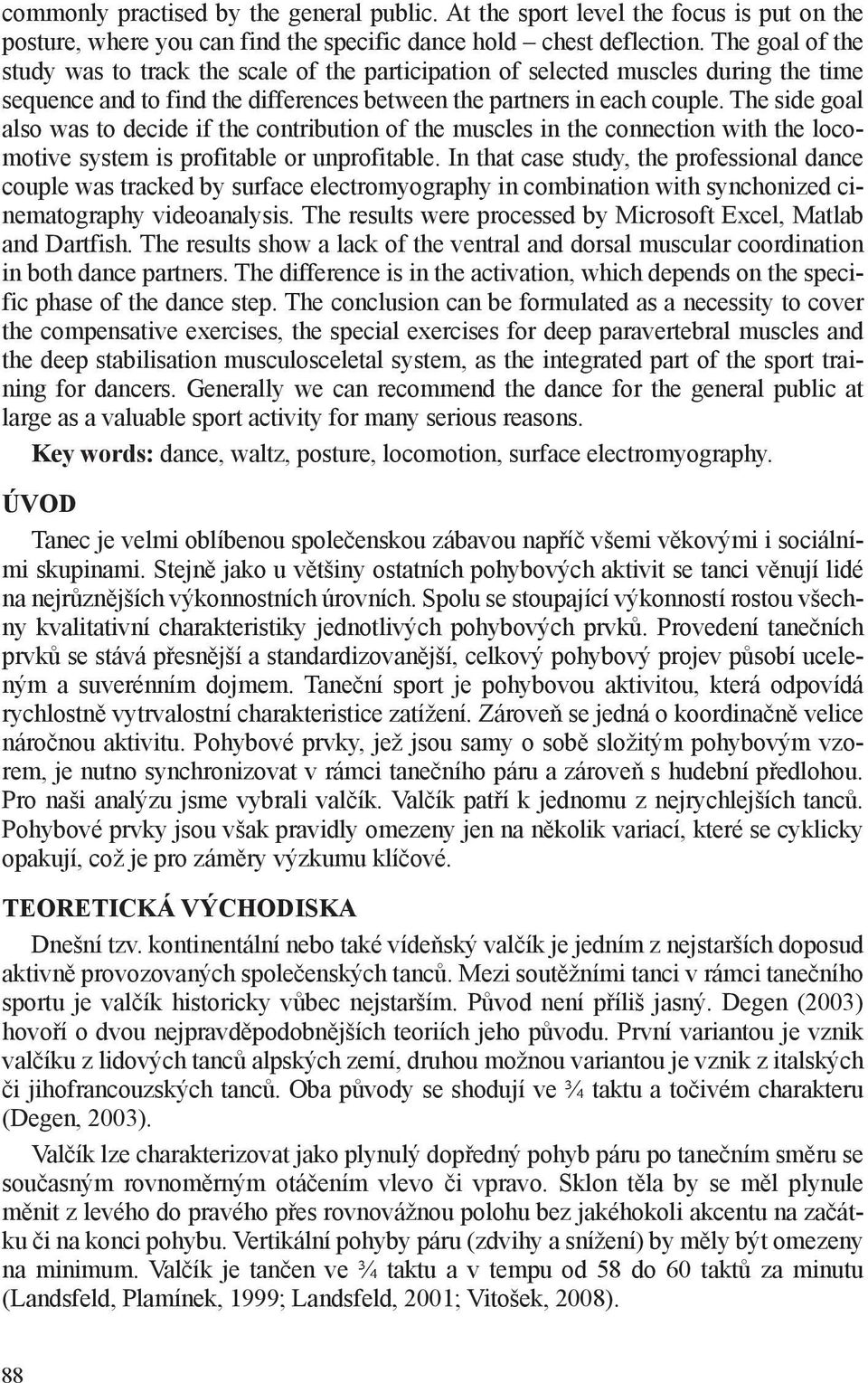 The side goal also was to decide if the contribution of the muscles in the connection with the locomotive system is profitable or unprofitable.