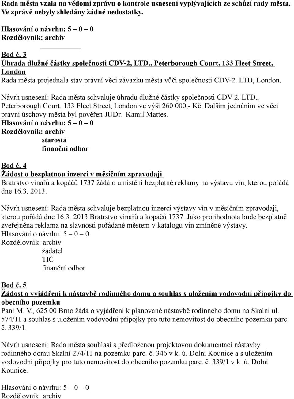 Návrh usnesení: Rada města schvaluje úhradu dlužné částky společnosti CDV-2, LTD., Peterborough Court, 133 Fleet Street, London ve výši 260 000,- Kč.