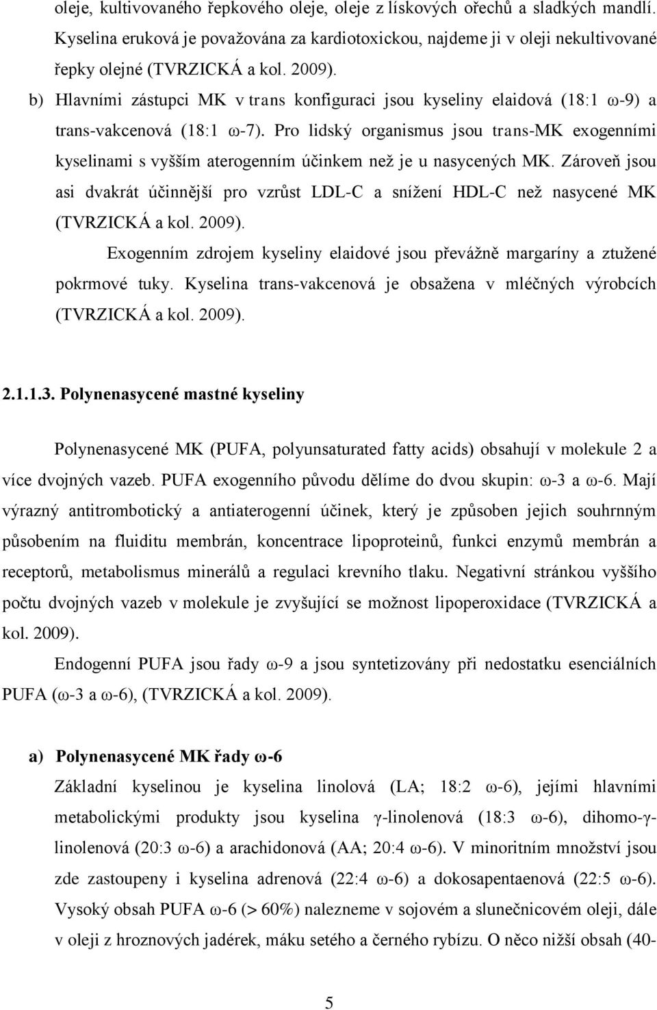 Pro lidský organismus jsou trans-mk exogenními kyselinami s vyšším aterogenním účinkem neţ je u nasycených MK.