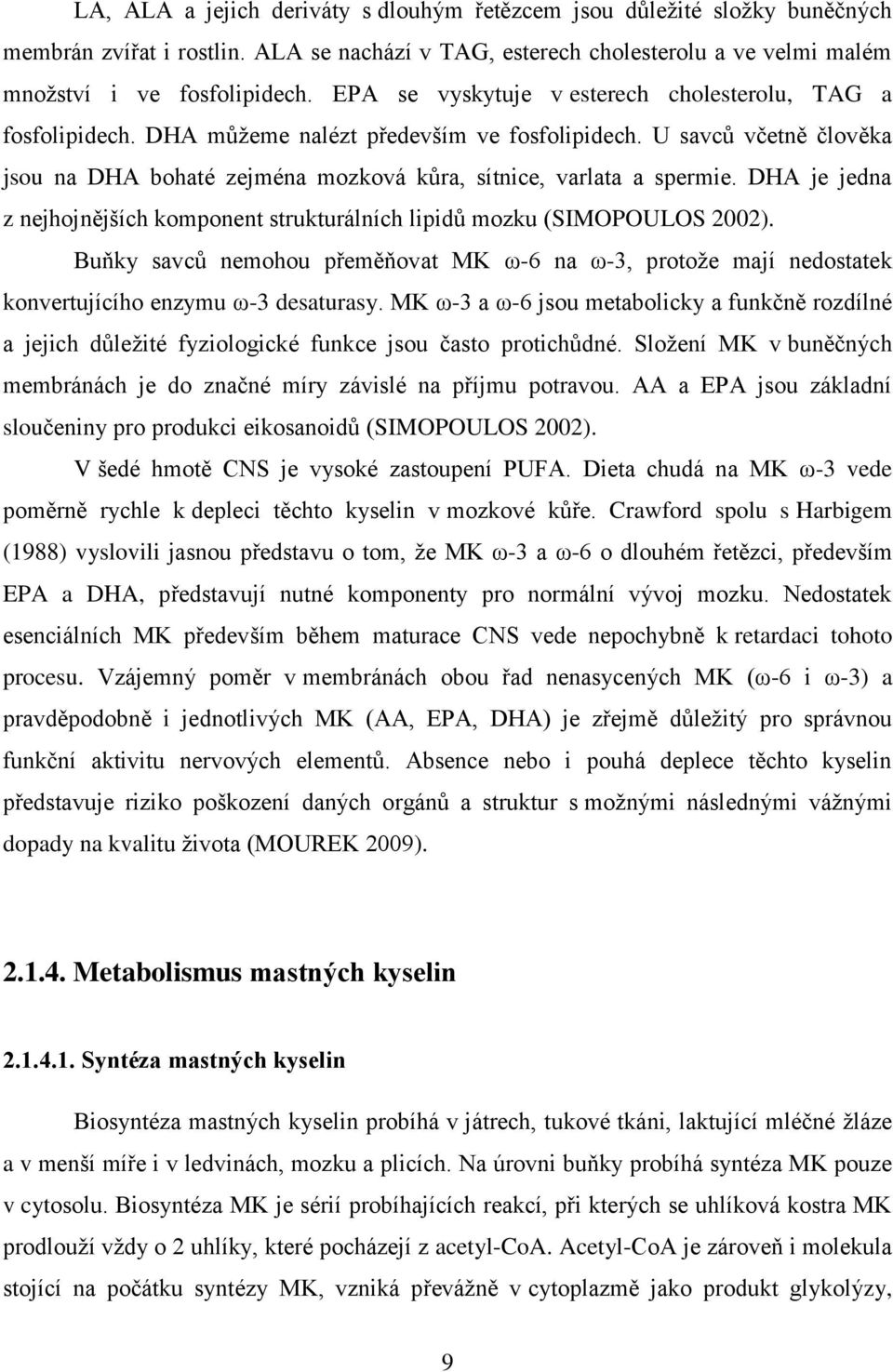 DHA je jedna z nejhojnějších komponent strukturálních lipidů mozku (SIMOPOULOS 2002). Buňky savců nemohou přeměňovat MK ω-6 na ω-3, protoţe mají nedostatek konvertujícího enzymu ω-3 desaturasy.