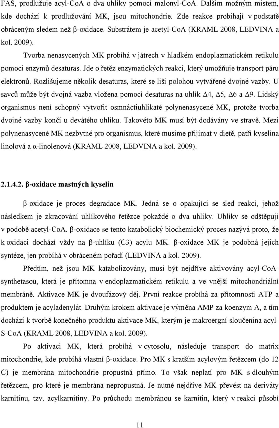 Jde o řetěz enzymatických reakcí, který umoţňuje transport páru elektronů. Rozlišujeme několik desaturas, které se liší polohou vytvářené dvojné vazby.