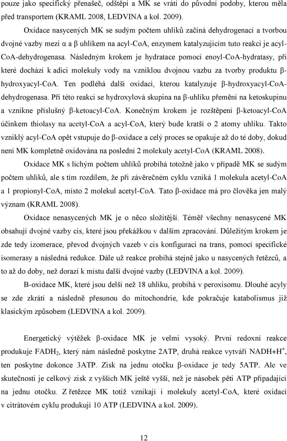 Následným krokem je hydratace pomocí enoyl-coa-hydratasy, při které dochází k adici molekuly vody na vzniklou dvojnou vazbu za tvorby produktu β- hydroxyacyl-coa.