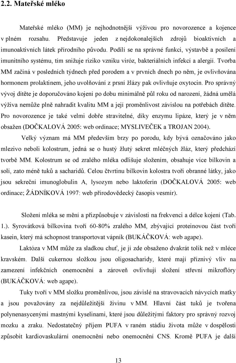 Podílí se na správné funkci, výstavbě a posílení imunitního systému, tím sniţuje riziko vzniku viróz, bakteriálních infekcí a alergií.