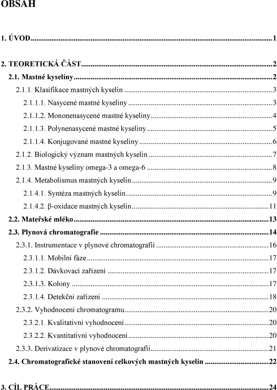 .. 9 2.1.4.2. β-oxidace mastných kyselin... 11 2.2. Mateřské mléko... 13 2.3. Plynová chromatografie... 14 2.3.1. Instrumentace v plynové chromatografii... 16 2.3.1.1. Mobilní fáze... 17 2.3.1.2. Dávkovací zařízení.