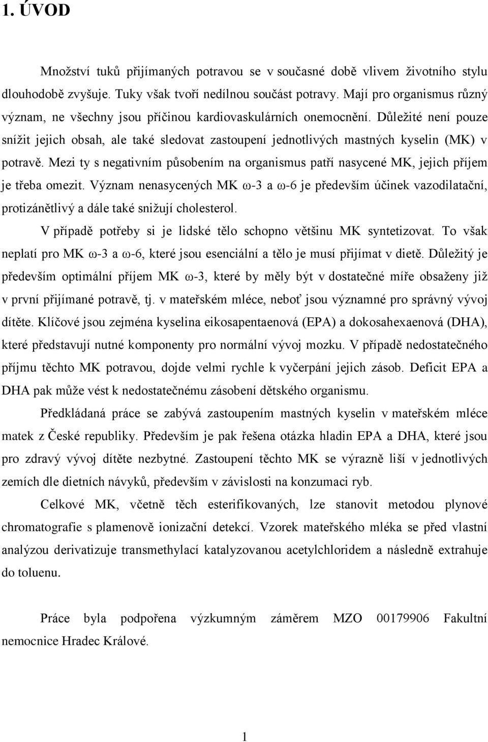 Důleţité není pouze sníţit jejich obsah, ale také sledovat zastoupení jednotlivých mastných kyselin (MK) v potravě.