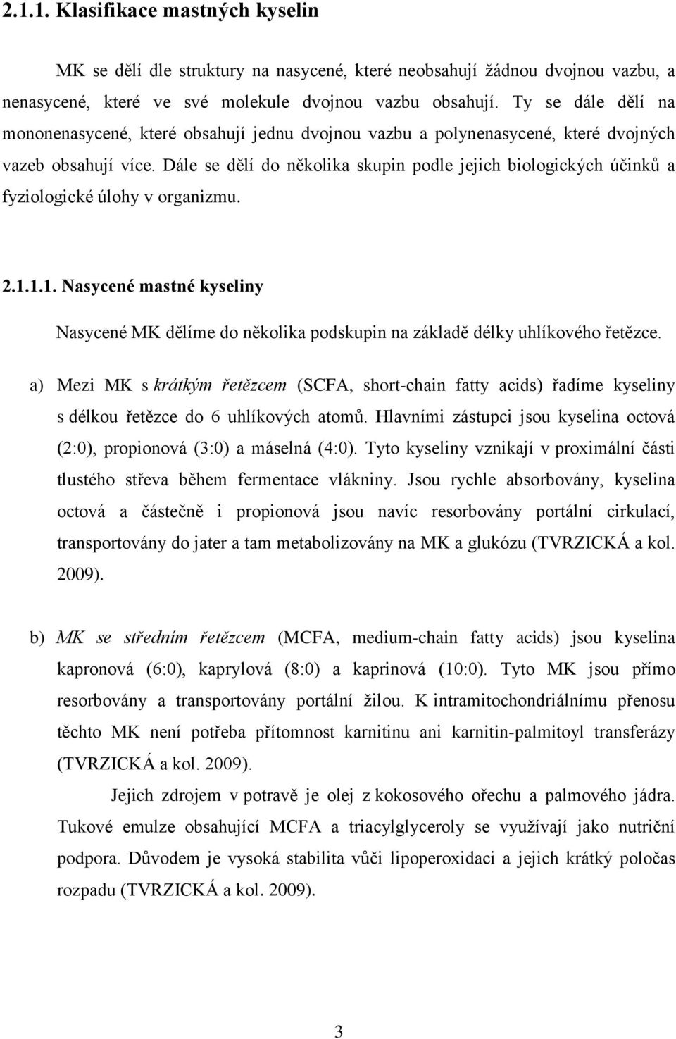 Dále se dělí do několika skupin podle jejich biologických účinků a fyziologické úlohy v organizmu. 2.1.