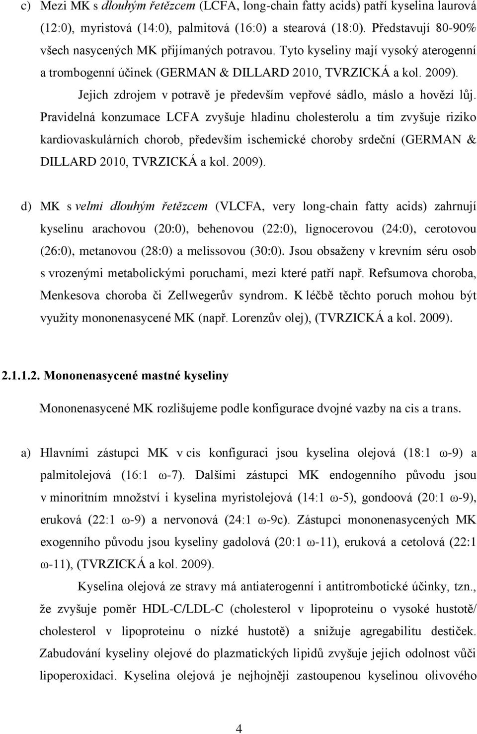 Jejich zdrojem v potravě je především vepřové sádlo, máslo a hovězí lůj.