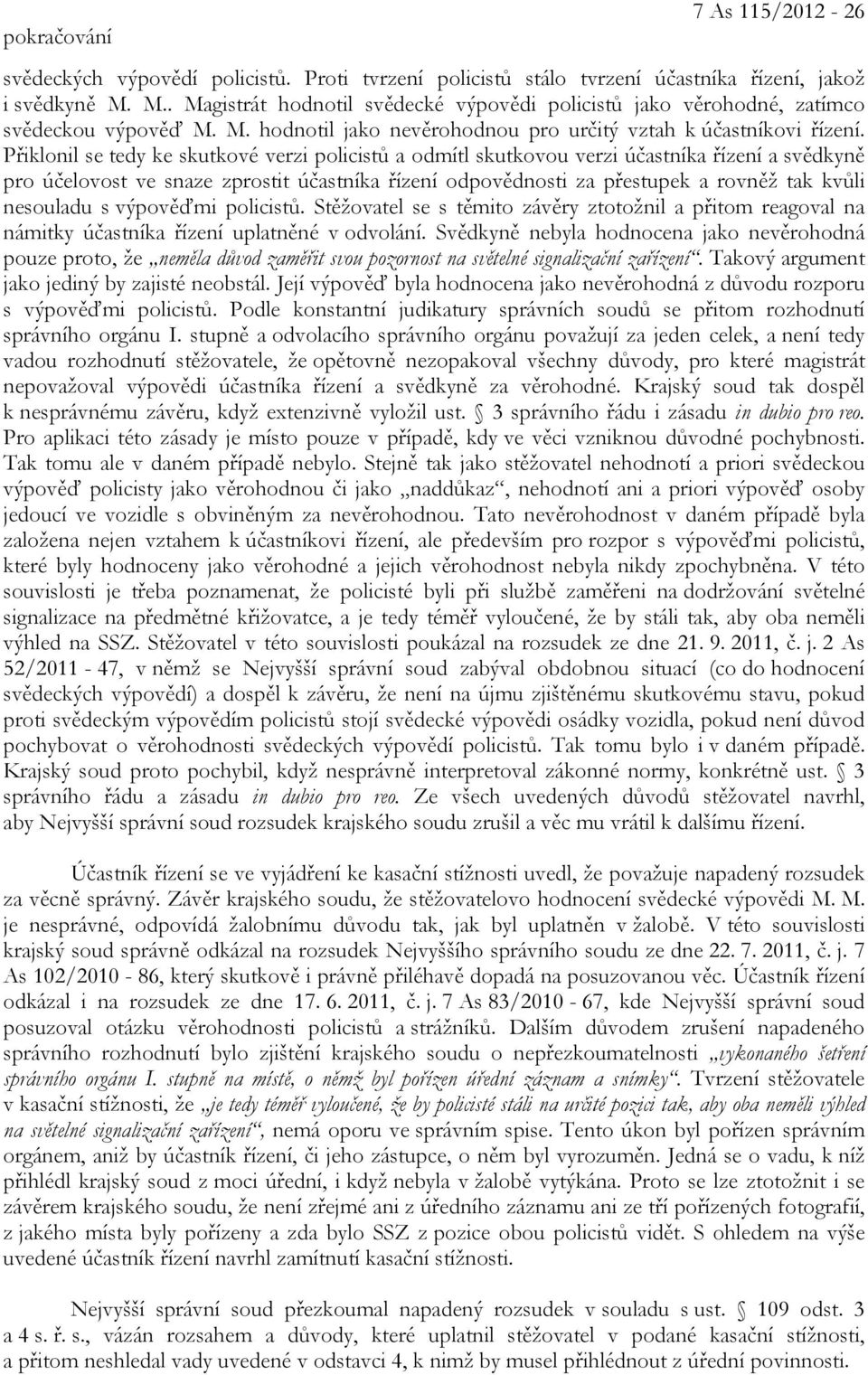 Přiklonil se tedy ke skutkové verzi policistů a odmítl skutkovou verzi účastníka řízení a svědkyně pro účelovost ve snaze zprostit účastníka řízení odpovědnosti za přestupek a rovněž tak kvůli