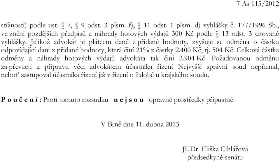 Celková částka odměny a náhrady hotových výdajů advokáta tak činí 2.904 Kč.