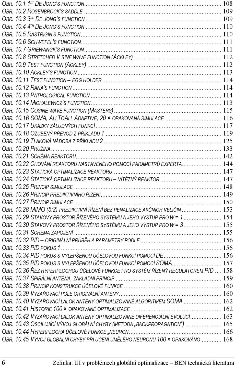 .. 114 OBR. 10.12 RANA S FUNCTION... 114 OBR. 10.13 PATHOLOGICAL FUNCTION... 114 OBR. 10.14 MICHALEWICZ S FUNCTION... 113 OBR. 10.15 COSINE WAVE FUNCTION (MASTERS)... 115 OBR. 10.16 SOMA, ALLTOALL ADAPTIVE, 20 OPAKOVANÁ SIMULACE.