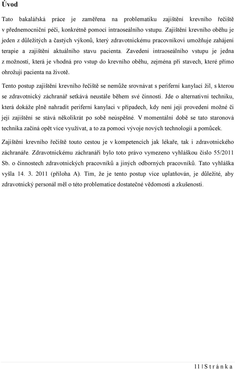 Zavedení intraoseálního vstupu je jedna z možností, která je vhodná pro vstup do krevního oběhu, zejména při stavech, které přímo ohrožují pacienta na životě.