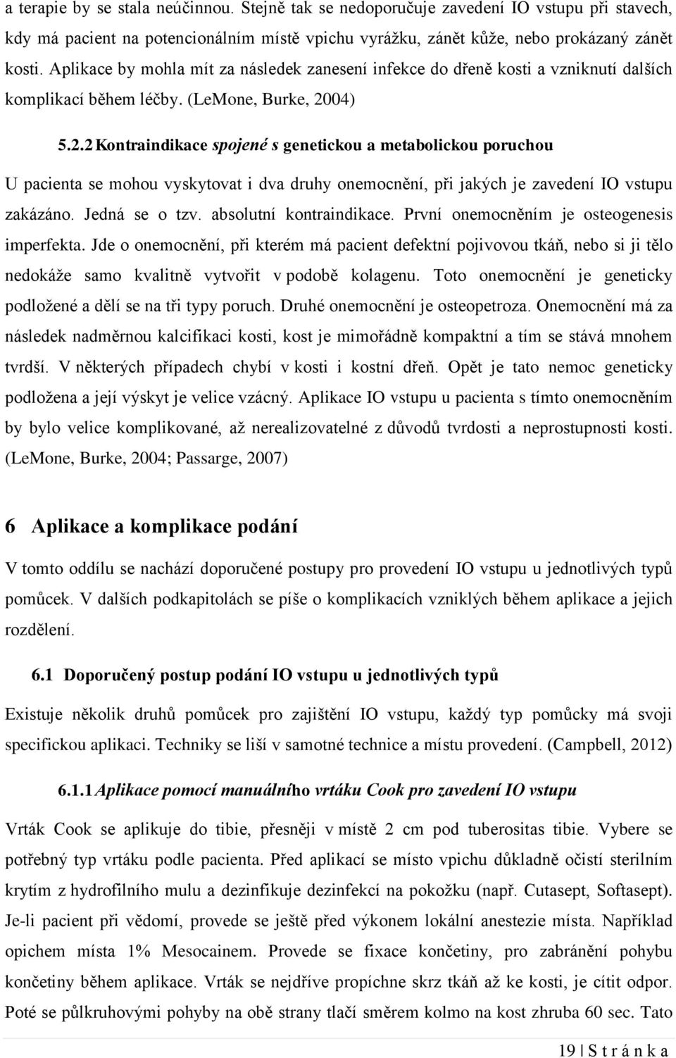 04) 5.2.2 Kontraindikace spojené s genetickou a metabolickou poruchou U pacienta se mohou vyskytovat i dva druhy onemocnění, při jakých je zavedení IO vstupu zakázáno. Jedná se o tzv.