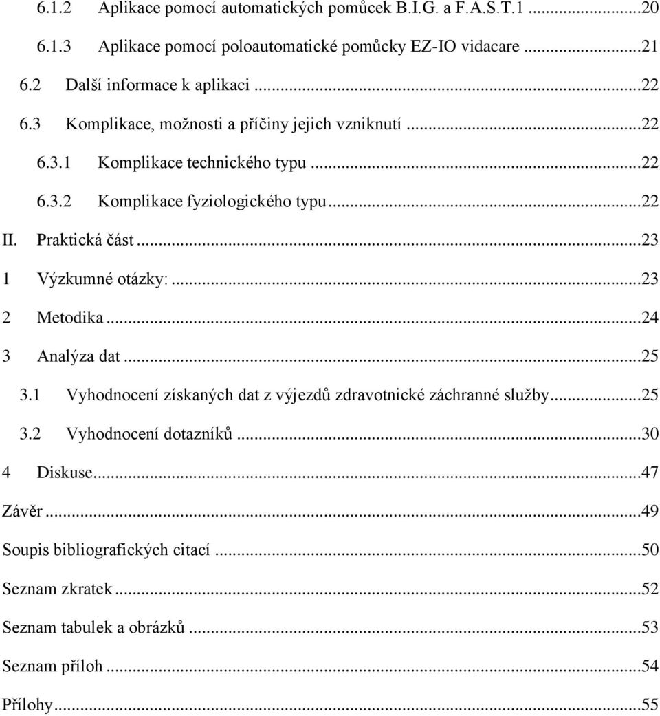 .. 22 II. Praktická část... 23 1 Výzkumné otázky:... 23 2 Metodika... 24 3 Analýza dat... 25 3.1 Vyhodnocení získaných dat z výjezdů zdravotnické záchranné služby.