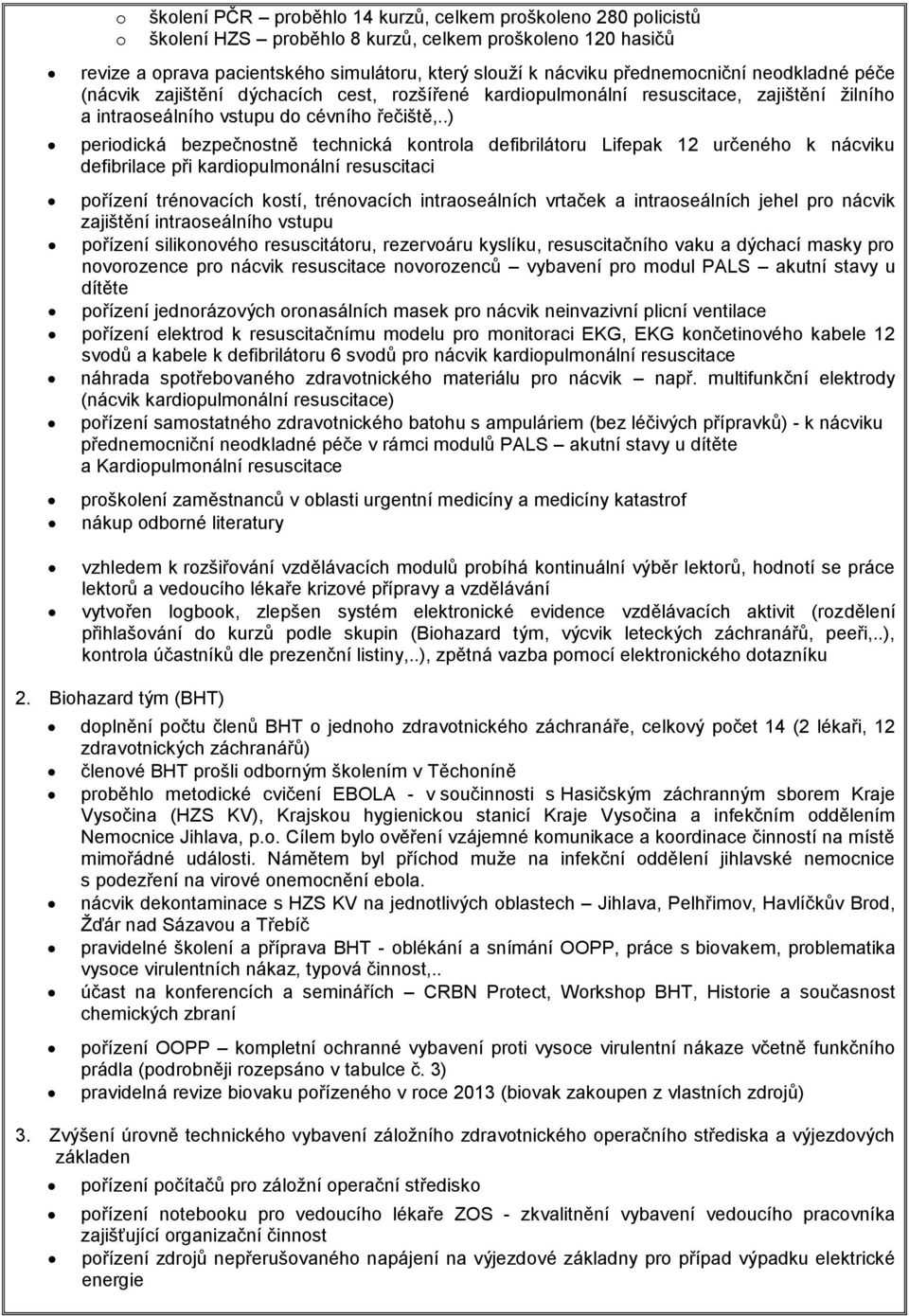 .) periodická bezpečnostně technická kontrola defibrilátoru Lifepak 12 určeného k nácviku defibrilace při kardiopulmonální resuscitaci pořízení trénovacích kostí, trénovacích intraoseálních vrtaček a