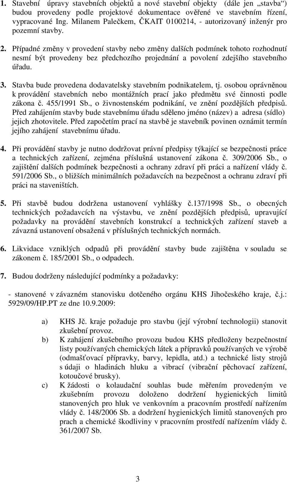 Případné změny v provedení stavby nebo změny dalších podmínek tohoto rozhodnutí nesmí být provedeny bez předchozího projednání a povolení zdejšího stavebního úřadu. 3.