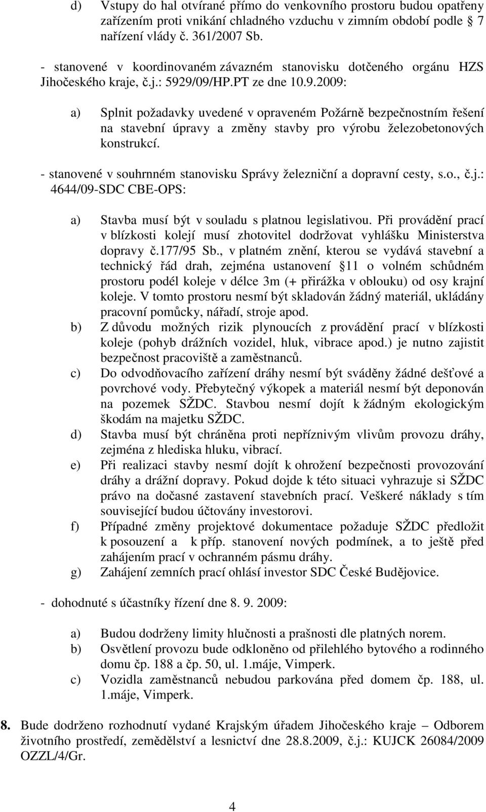 9/09/HP.PT ze dne 10.9.2009: a) Splnit požadavky uvedené v opraveném Požárně bezpečnostním řešení na stavební úpravy a změny stavby pro výrobu železobetonových konstrukcí.