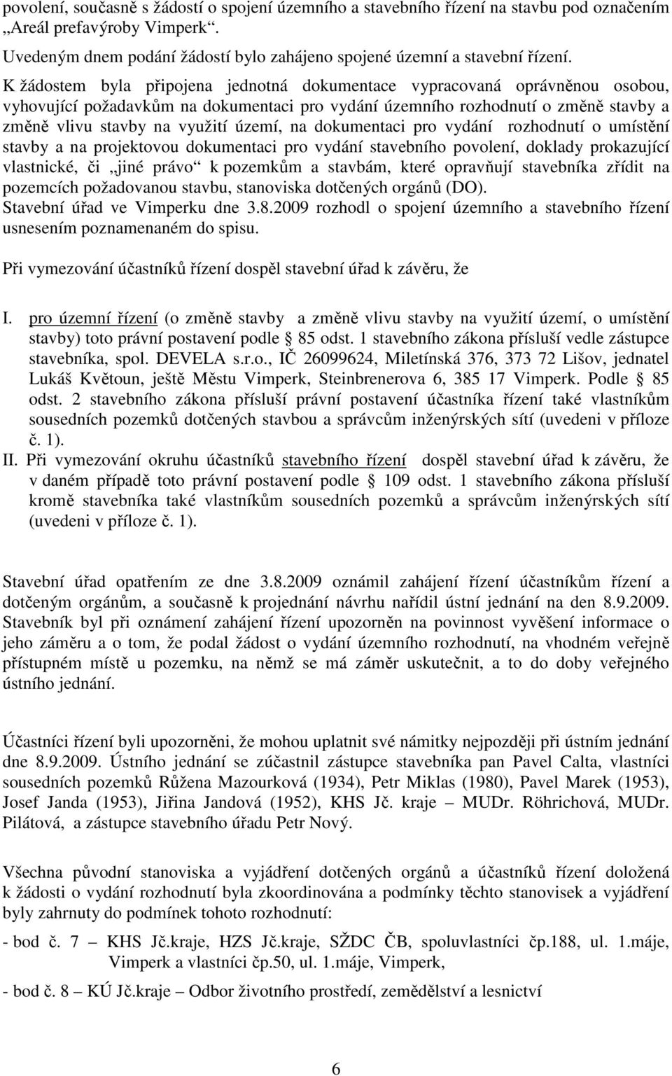 na dokumentaci pro vydání rozhodnutí o umístění stavby a na projektovou dokumentaci pro vydání stavebního povolení, doklady prokazující vlastnické, či jiné právo k pozemkům a stavbám, které opravňují