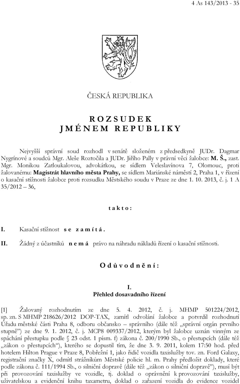 Monikou Zatloukalovou, advokátkou, se sídlem Veleslavínova 7, Olomouc, proti žalovanému: Magistrát hlavního města Prahy, se sídlem Mariánské náměstí 2, Praha 1, v řízení o kasační stížnosti žalobce