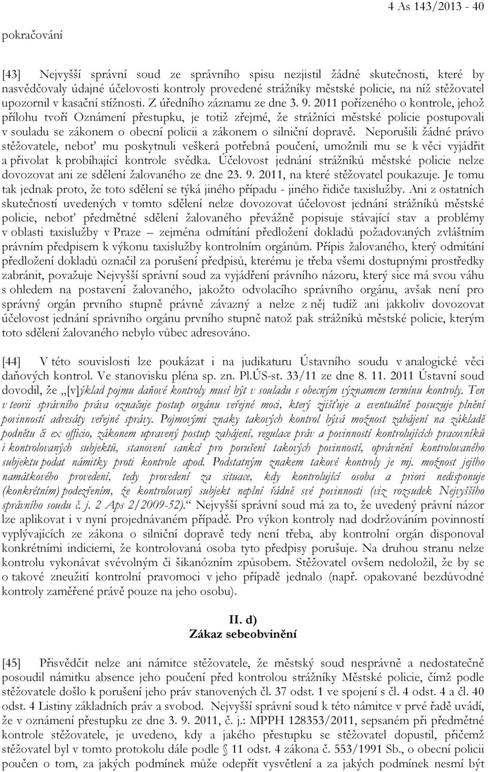 2011 pořízeného o kontrole, jehož přílohu tvoří Oznámení přestupku, je totiž zřejmé, že strážníci městské policie postupovali v souladu se zákonem o obecní policii a zákonem o silniční dopravě.