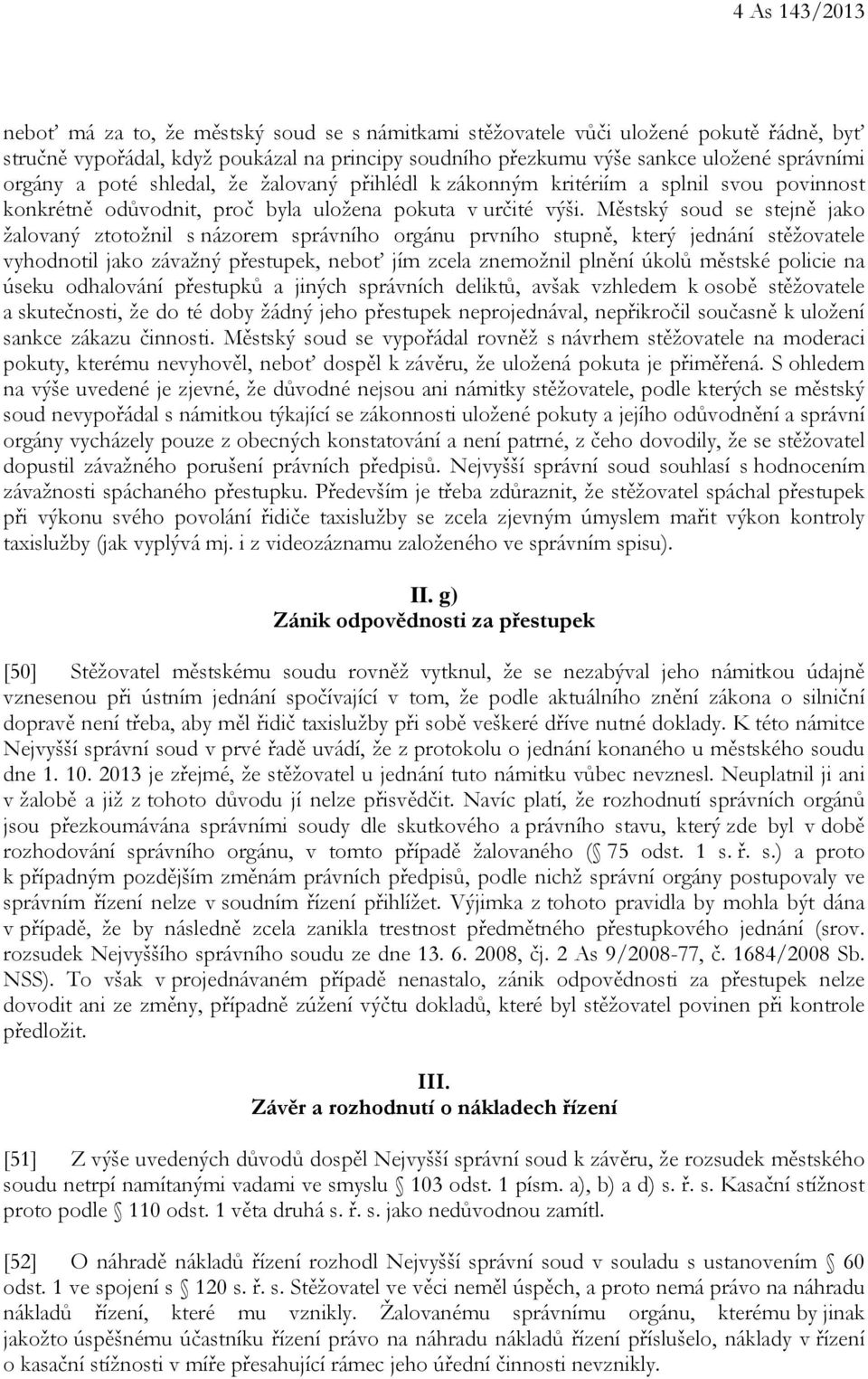 Městský soud se stejně jako žalovaný ztotožnil s názorem správního orgánu prvního stupně, který jednání stěžovatele vyhodnotil jako závažný přestupek, neboť jím zcela znemožnil plnění úkolů městské