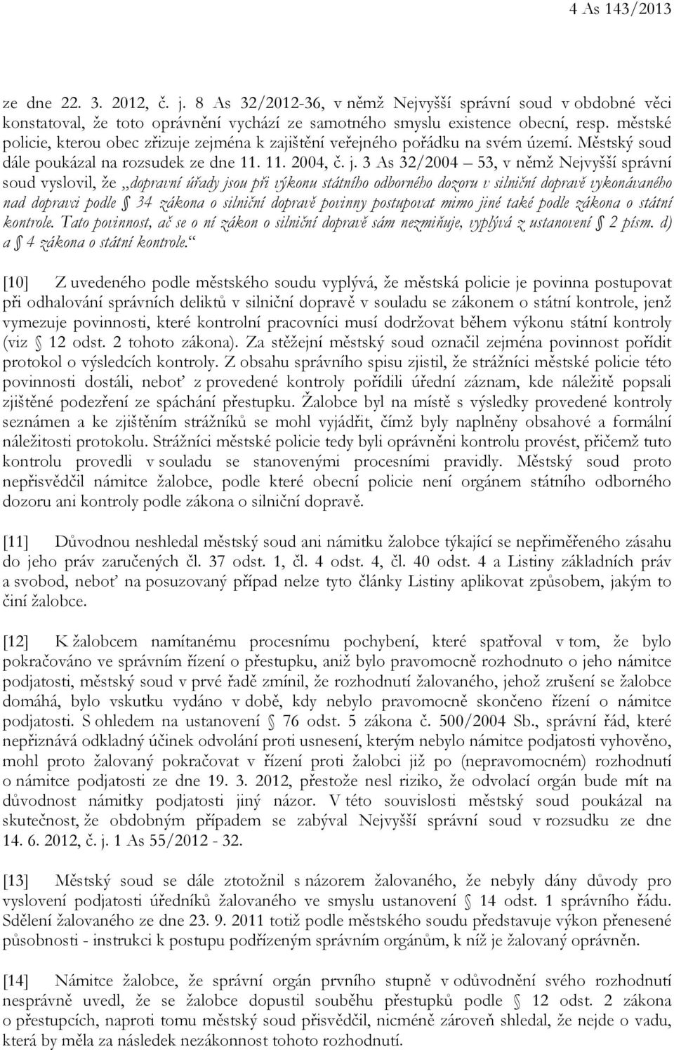 3 As 32/2004 53, v němž Nejvyšší správní soud vyslovil, že dopravní úřady jsou při výkonu státního odborného dozoru v silniční dopravě vykonávaného nad dopravci podle 34 zákona o silniční dopravě