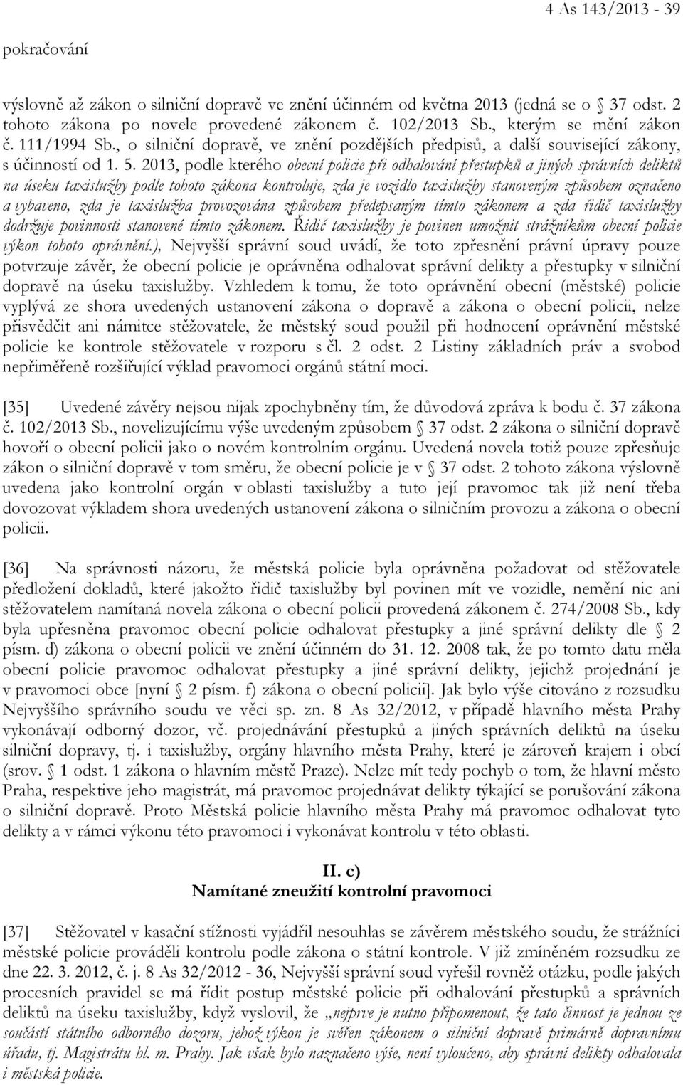 2013, podle kterého obecní policie při odhalování přestupků a jiných správních deliktů na úseku taxislužby podle tohoto zákona kontroluje, zda je vozidlo taxislužby stanoveným způsobem označeno a