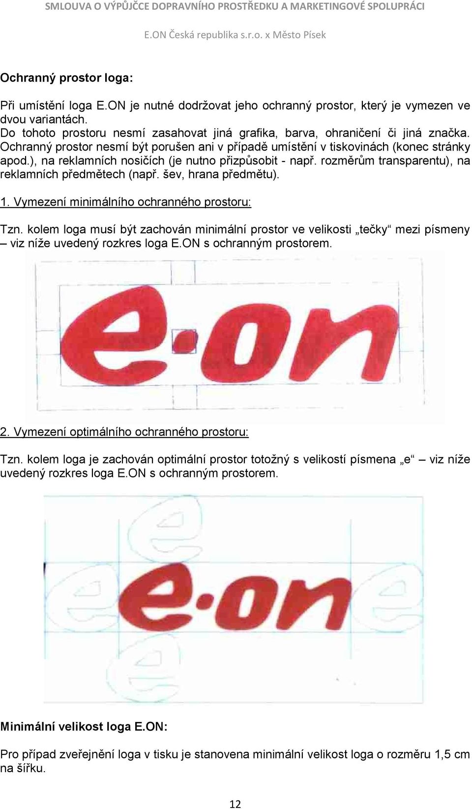 ), na reklamních nosičích (je nutno přizpůsobit - např. rozměrům transparentu), na reklamních předmětech (např. šev, hrana předmětu). 1. Vymezení minimálního ochranného prostoru: Tzn.