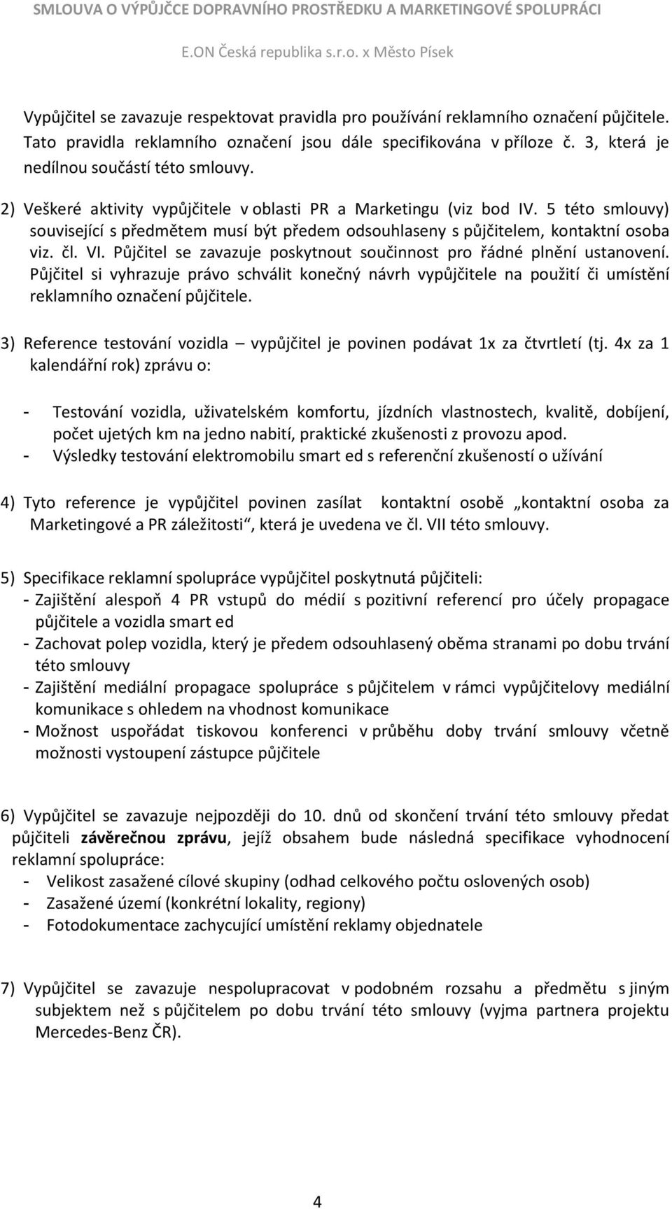 5 této smlouvy) související s předmětem musí být předem odsouhlaseny s půjčitelem, kontaktní osoba viz. čl. VI. Půjčitel se zavazuje poskytnout součinnost pro řádné plnění ustanovení.