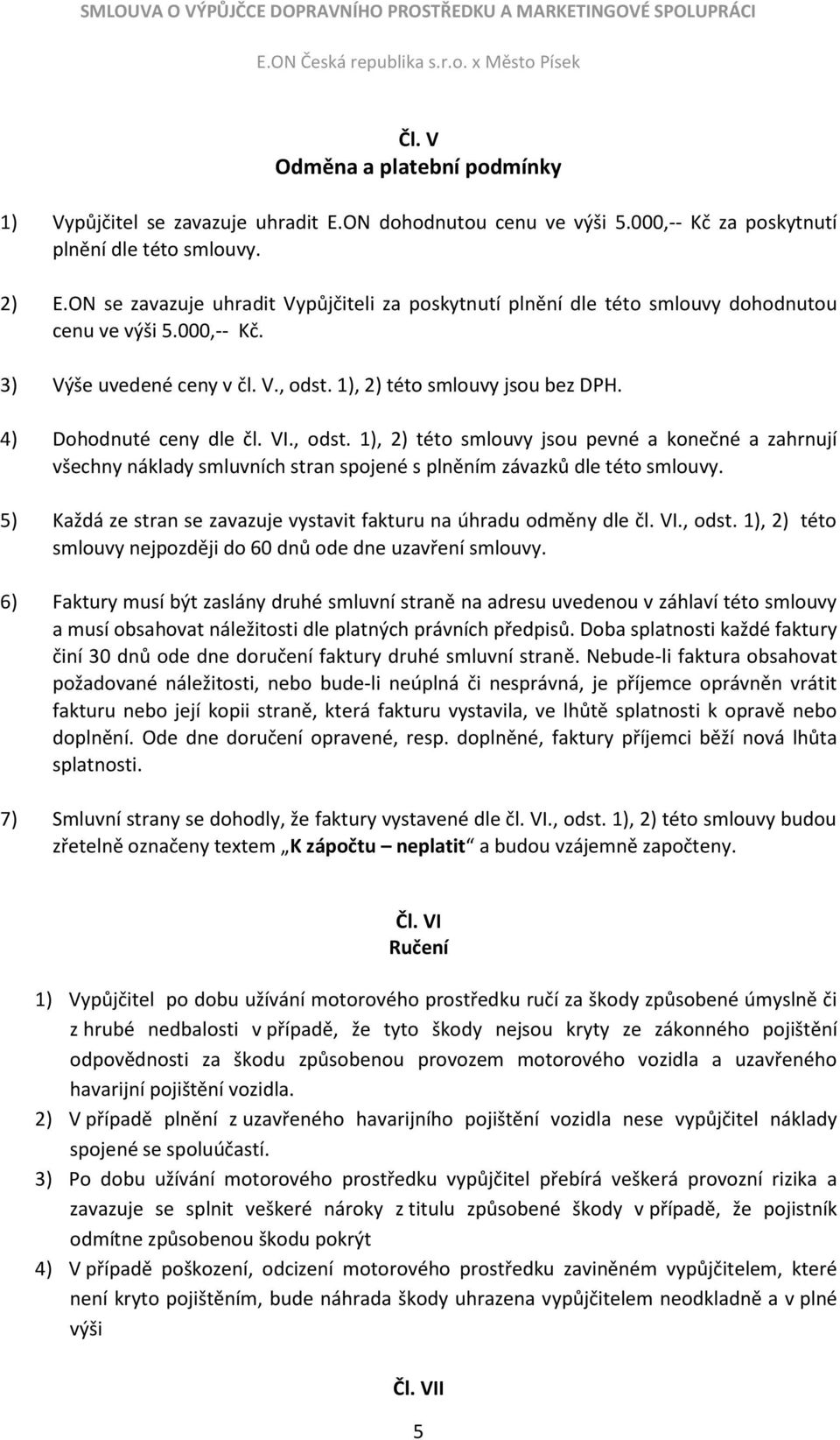 4) Dohodnuté ceny dle čl. VI., odst. 1), 2) této smlouvy jsou pevné a konečné a zahrnují všechny náklady smluvních stran spojené s plněním závazků dle této smlouvy.