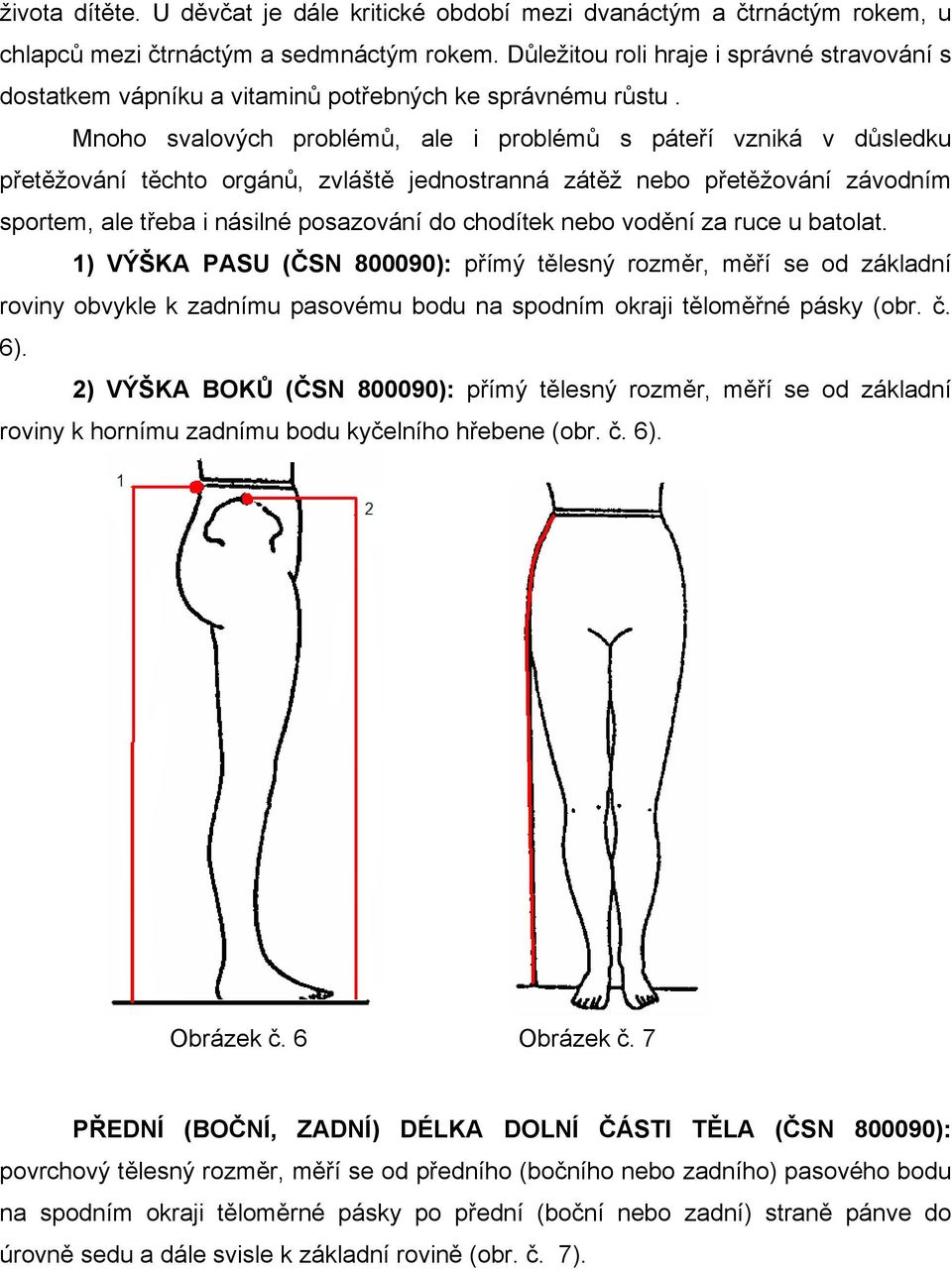 Mnoho svalových problémů, ale i problémů s páteří vzniká v důsledku přetěžování těchto orgánů, zvláště jednostranná zátěž nebo přetěžování závodním sportem, ale třeba i násilné posazování do chodítek