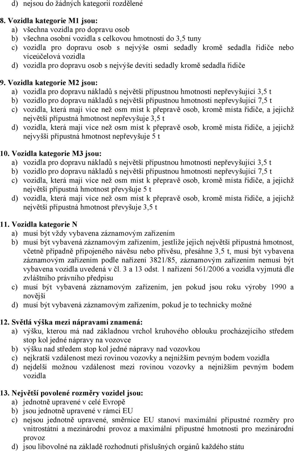 víceúčelová vozidla d) vozidla pro dopravu osob s nejvýše devíti sedadly kromě sedadla řidiče 9.