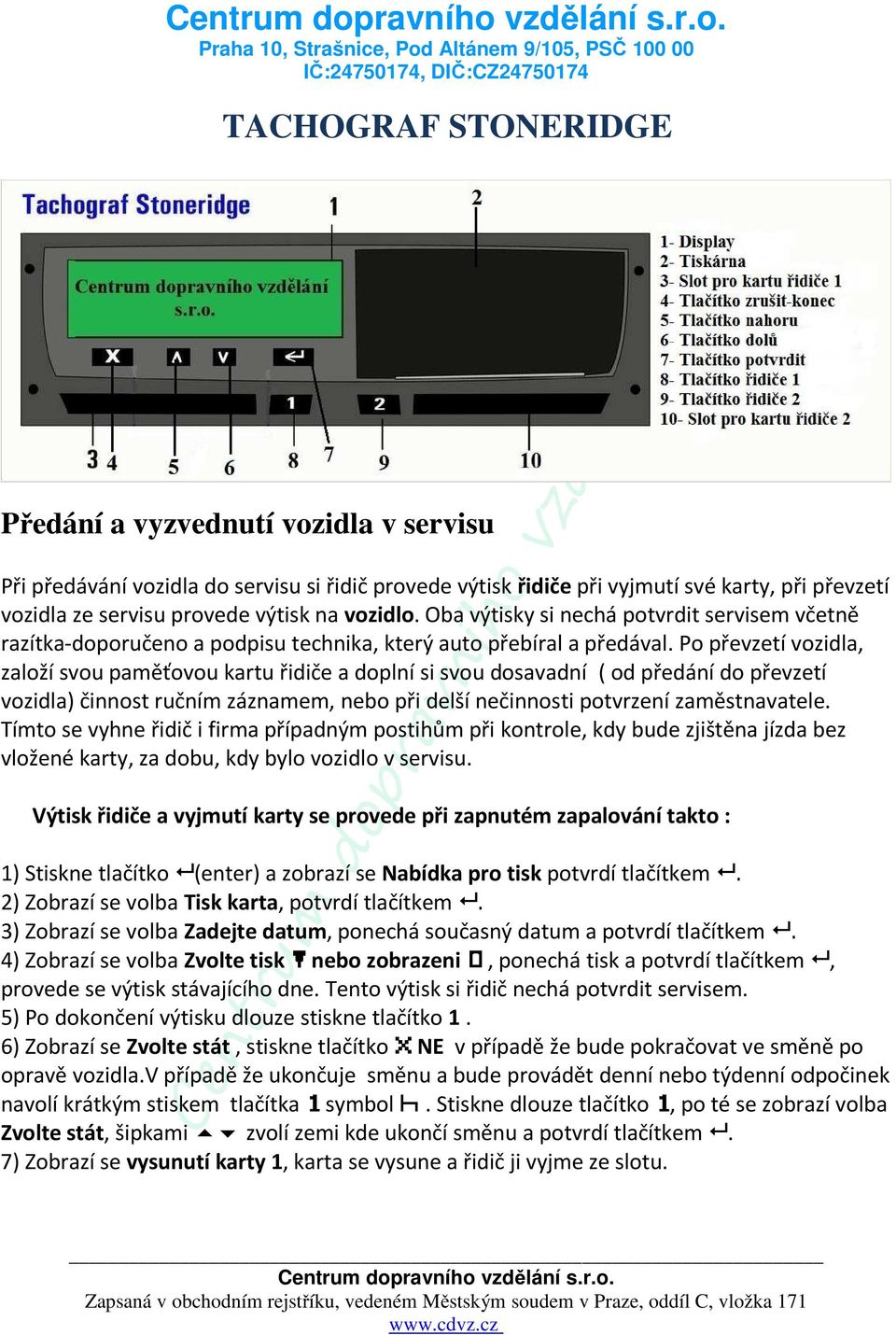 Po převzetí vozidla, založí svou paměťovou kartu řidiče a doplní si svou dosavadní ( od předání do převzetí vozidla) činnost ručním záznamem, nebo při delší nečinnosti potvrzení zaměstnavatele.