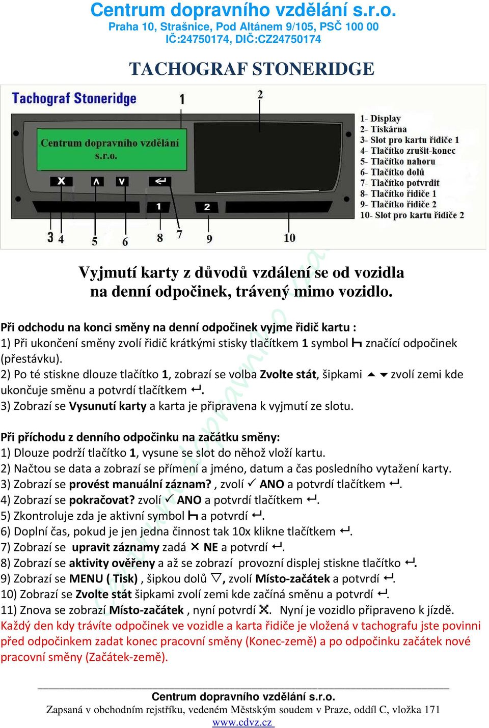 2) Po té stiskne dlouze tlačítko 1, zobrazí se volba Zvolte stát, šipkami zvolí zemi kde ukončuje směnu a potvrdí tlačítkem. 3) Zobrazí se Vysunutí karty a karta je připravena k vyjmutí ze slotu.