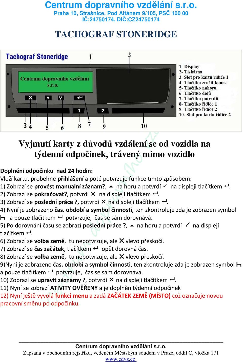 období a symbol činnosti, ten zkontroluje zda je zobrazen symbol Ç a pouze tlačítkem potvrzuje, čas se sám dorovnává. 5) Po dorovnání času se zobrazí poslední práce?