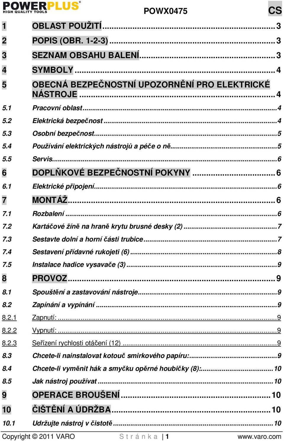 .. 6 7.2 Kartáčové žíně na hraně krytu brusné desky (2)... 7 7.3 Sestavte dolní a horní části trubice... 7 7.4 Sestavení přídavné rukojeti (6)... 8 7.5 Instalace hadice vysavače (3)... 9 8 PROVOZ.