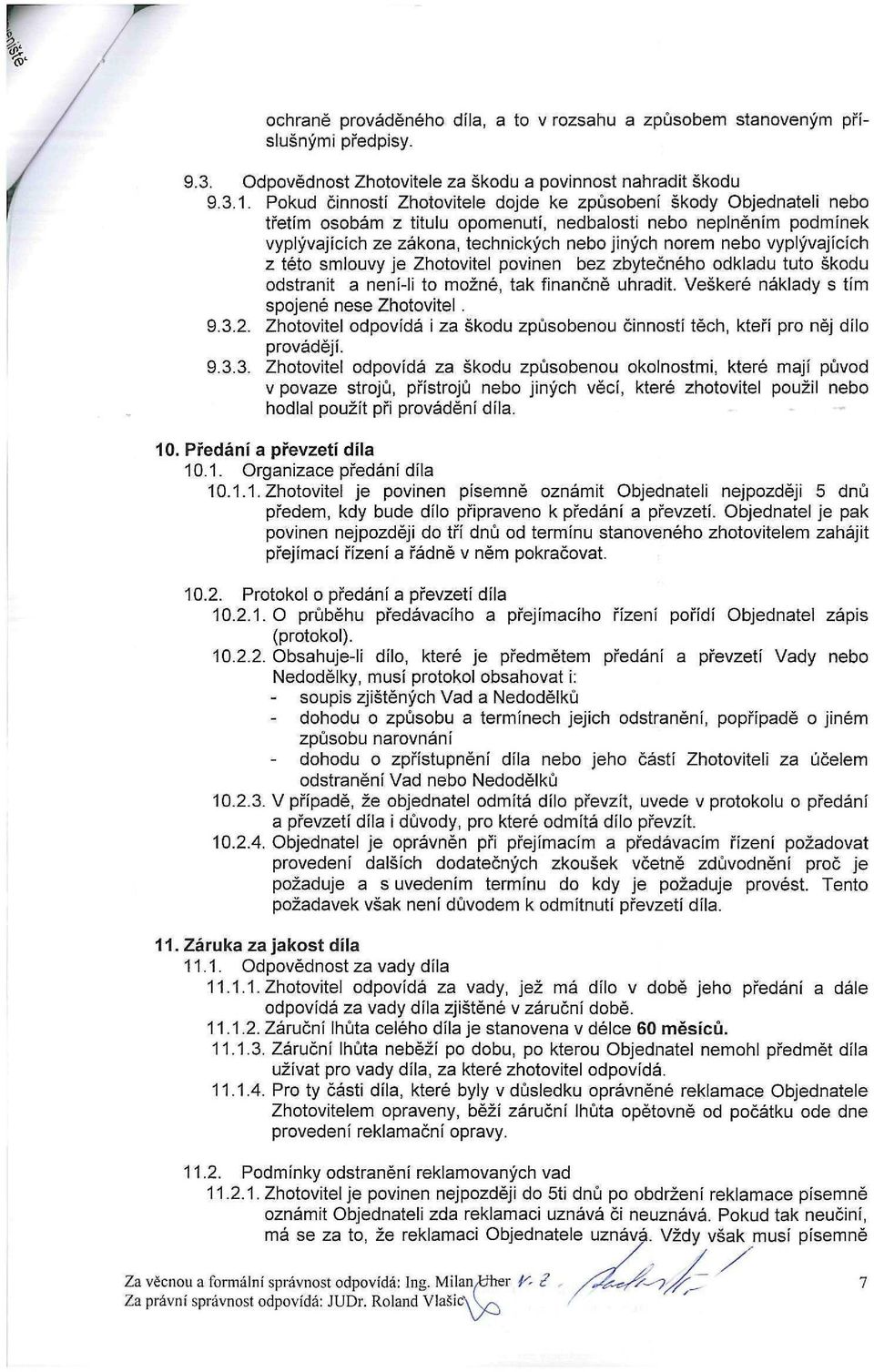 vyplývajících z této smlouvy je Zhotovitel povinen bez zbytečného odkladu tuto škodu odstranit a není-li to možné, tak finančně uhradit. Veškeré náklady s tím spojené nese Zhotovitel. 9.3.2.