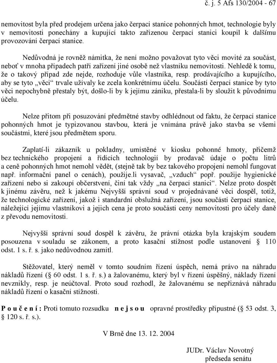 Nehledě k tomu, že o takový případ zde nejde, rozhoduje vůle vlastníka, resp. prodávajícího a kupujícího, aby se tyto věci trvale užívaly ke zcela konkrétnímu účelu.