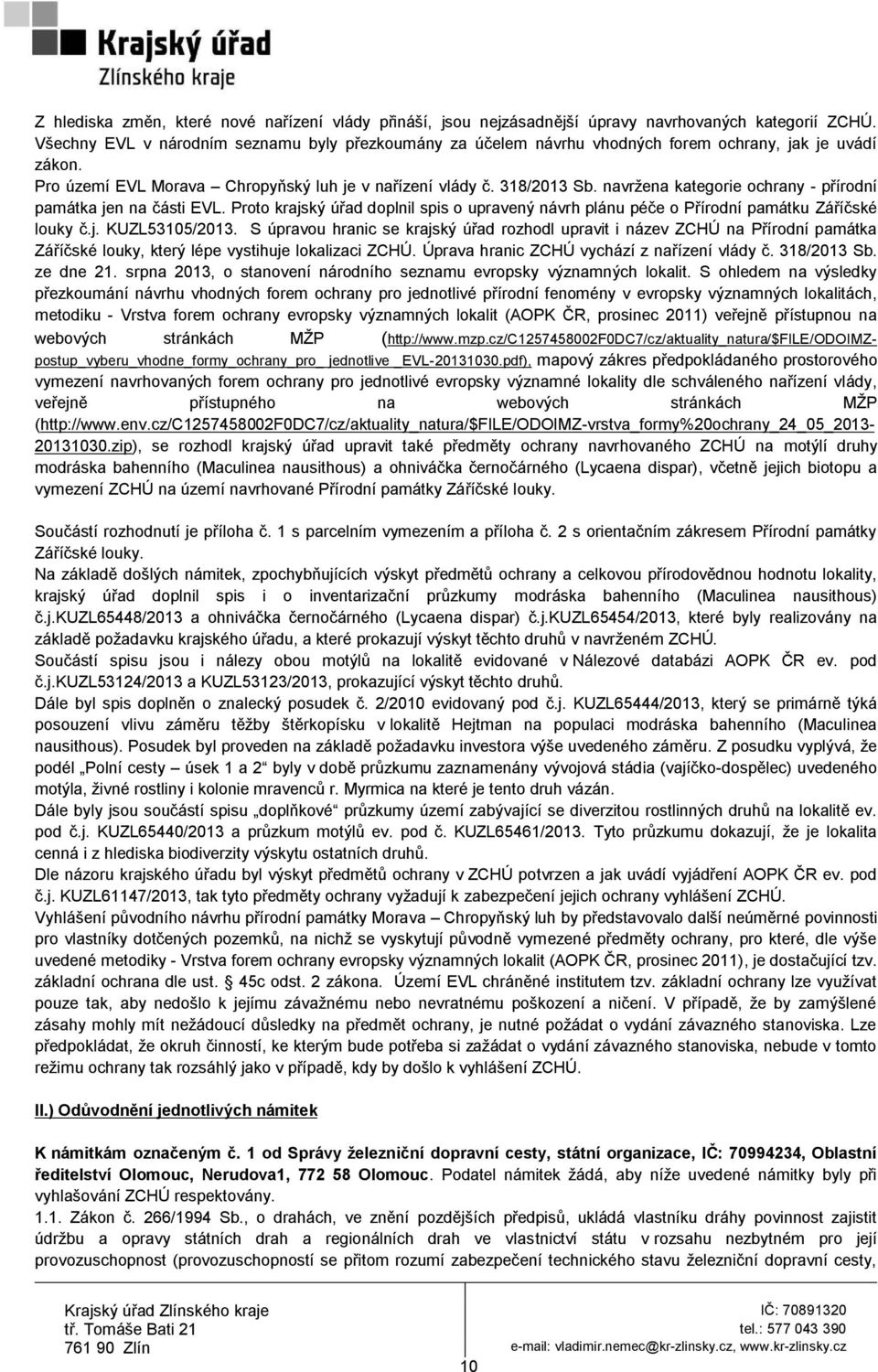 navrţena kategorie ochrany - přírodní památka jen na části EVL. Proto krajský úřad doplnil spis o upravený návrh plánu péče o Přírodní památku Záříčské louky č.j. KUZL53105/2013.