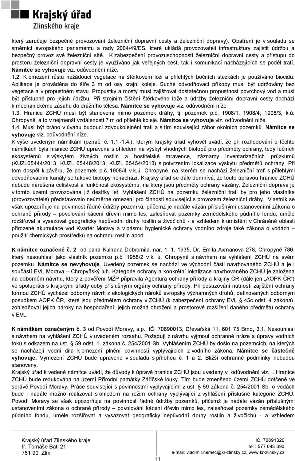 K zabezpečení provozuschopnosti ţelezniční dopravní cesty a přístupu do prostoru ţelezniční dopravní cesty je vyuţíváno jak veřejných cest, tak i komunikací nacházejících se podél tratí.