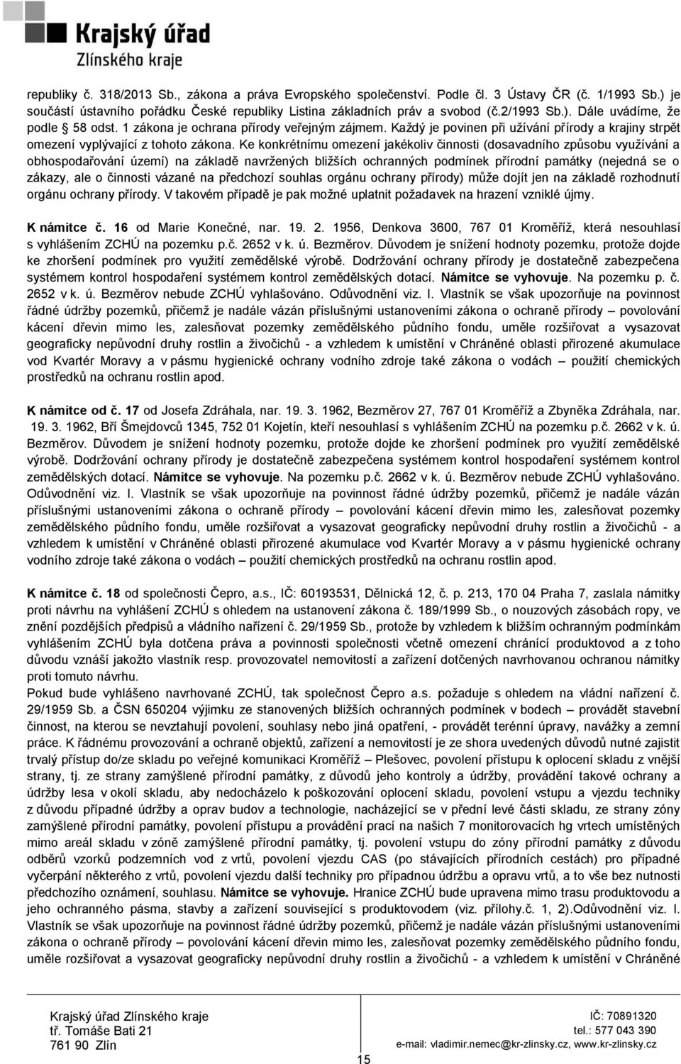 Ke konkrétnímu omezení jakékoliv činnosti (dosavadního způsobu vyuţívání a obhospodařování území) na základě navrţených bliţších ochranných podmínek přírodní památky (nejedná se o zákazy, ale o