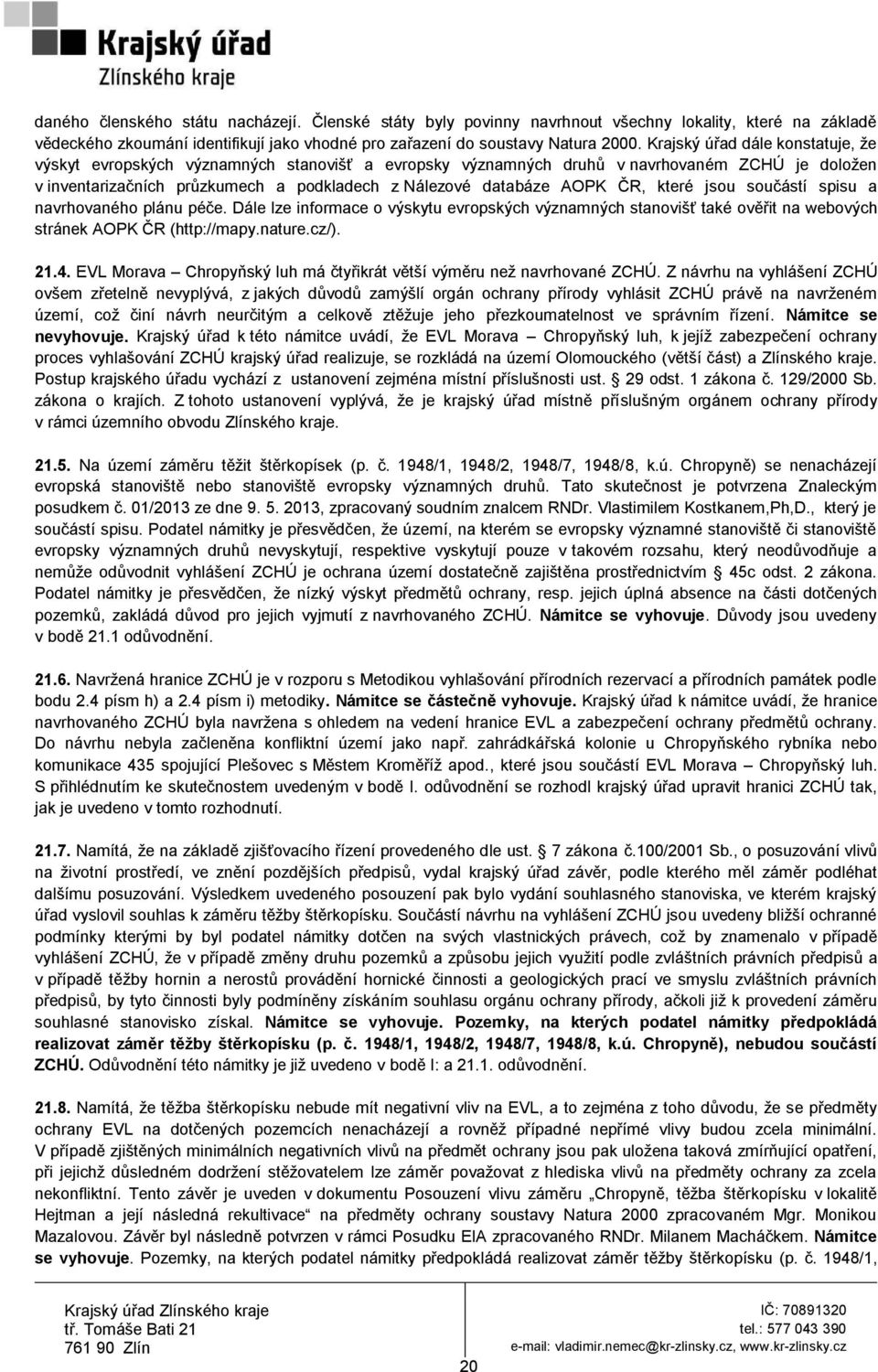 ČR, které jsou součástí spisu a navrhovaného plánu péče. Dále lze informace o výskytu evropských významných stanovišť také ověřit na webových stránek AOPK ČR (http://mapy.nature.cz/). 21.4.