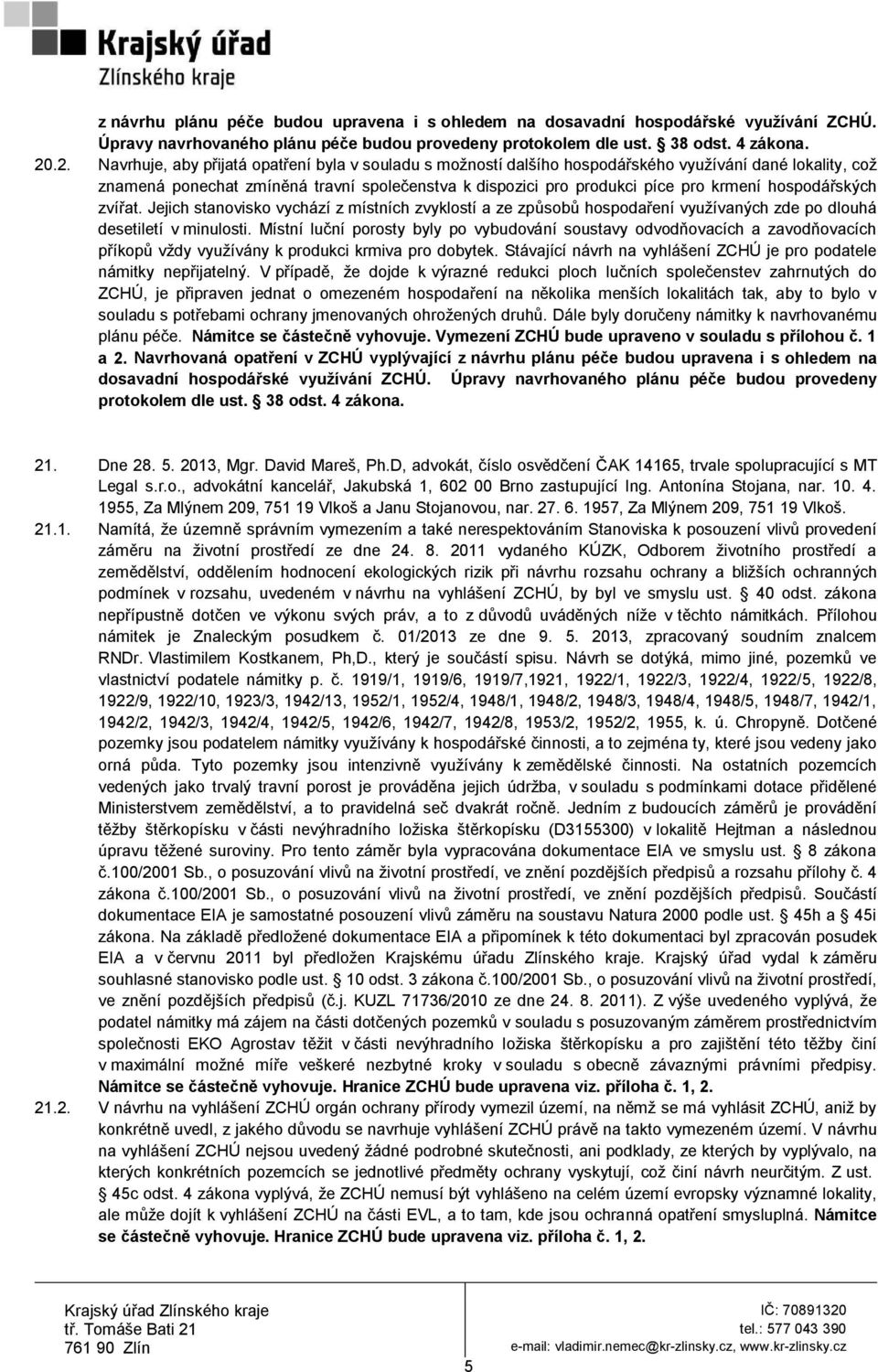 hospodářských zvířat. Jejich stanovisko vychází z místních zvyklostí a ze způsobů hospodaření vyuţívaných zde po dlouhá desetiletí v minulosti.